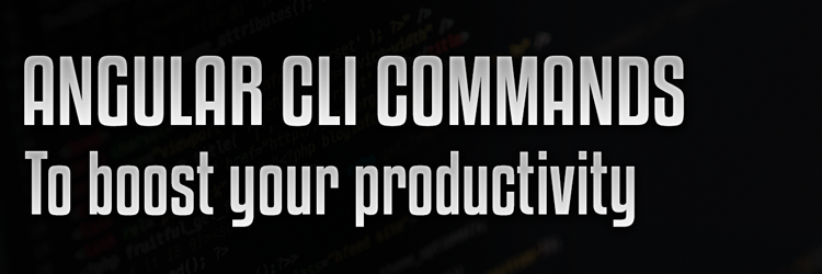 Angular CLI : Commands to Boost Your Productivity
