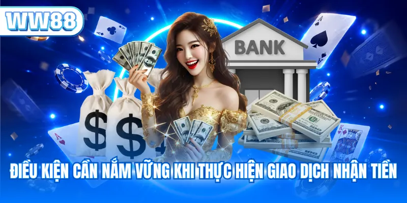 Điều kiện cần nắm vững khi thực hiện giao dịch nhận tiền