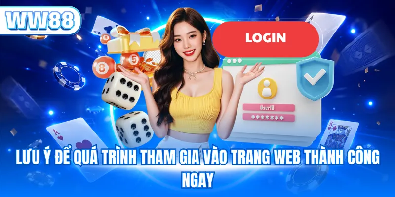 Lưu ý để quá trình tham gia vào trang web thành công ngay