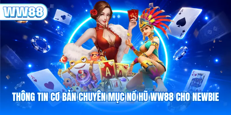 Thông tin cơ bản chuyên mục nổ hũ WW88 cho Newbie